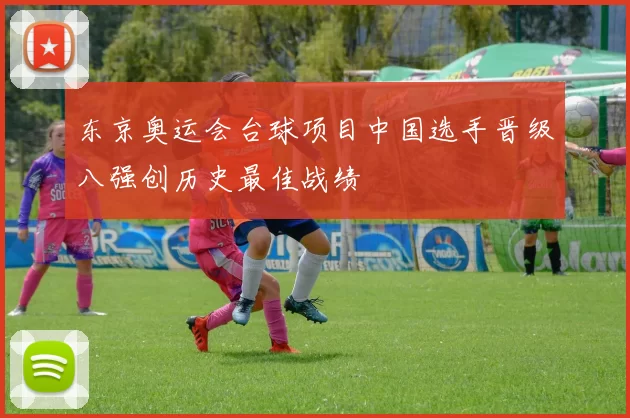 东京奥运会台球项目中国选手晋级八强创历史最佳战绩