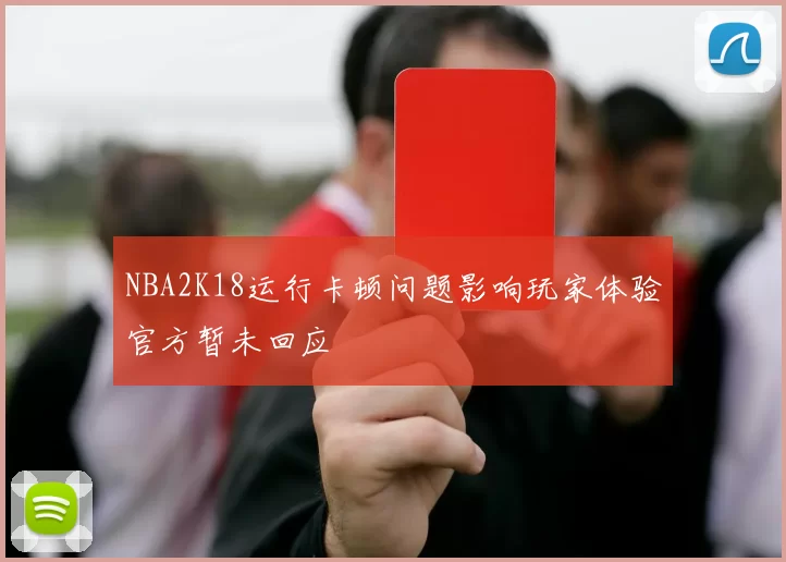 NBA2K18运行卡顿问题影响玩家体验官方暂未回应