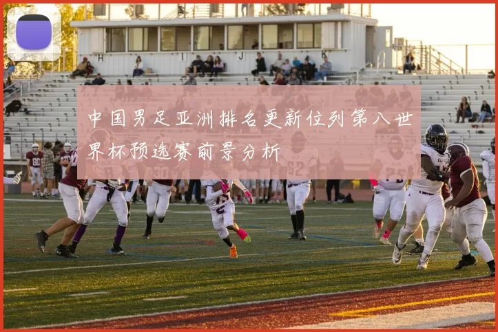 中国男足亚洲排名更新位列第八世界杯预选赛前景分析