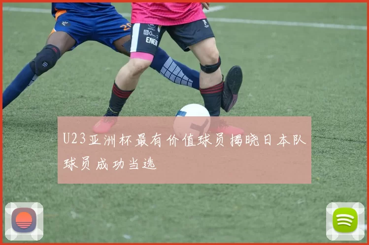 U23亚洲杯最有价值球员揭晓日本队球员成功当选