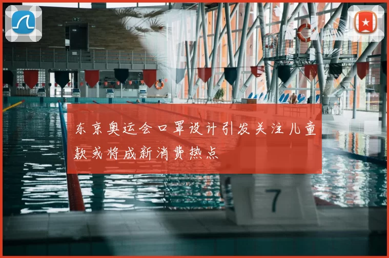 东京奥运会口罩设计引发关注儿童款或将成新消费热点