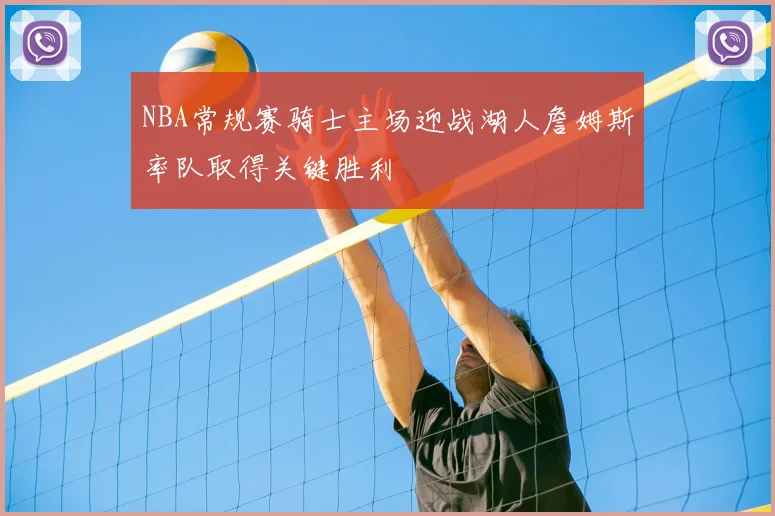 NBA常规赛骑士主场迎战湖人詹姆斯率队取得关键胜利